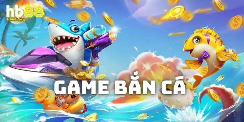 Game bắn cá - trò chơi đổi thưởng siêu hấp dẫn