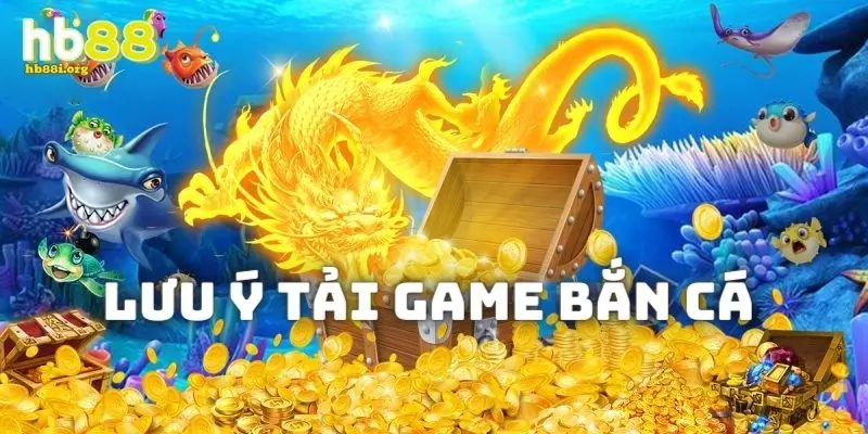 Lưu ý khi bạn tải về game bắn cá online