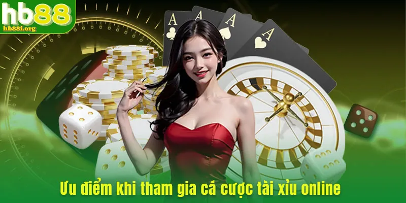 Ưu điểm khi tham gia cá cược tài xỉu online