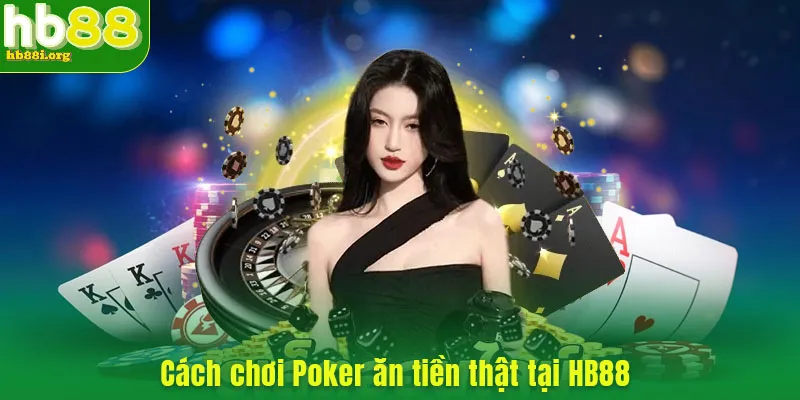 Cách chơi Poker ăn tiền thật tại HB88