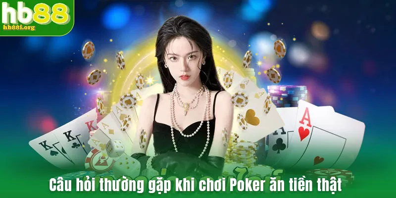 Câu hỏi thường gặp khi chơi Poker ăn tiền thật