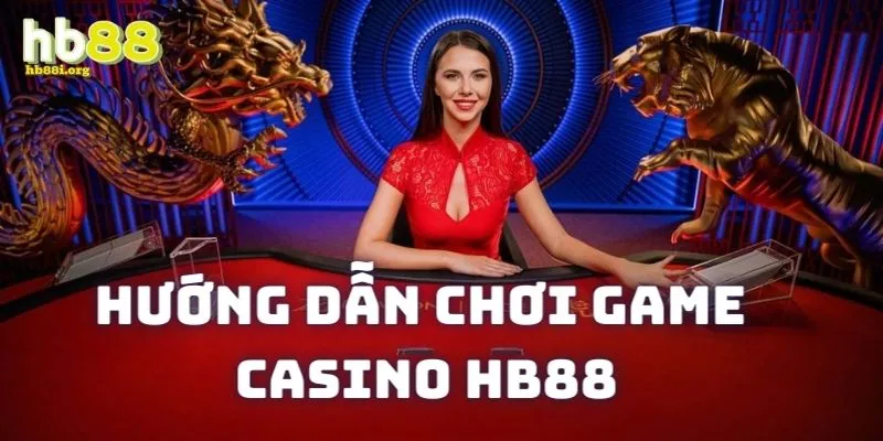 Hướng dẫn cách chơi game đánh bạc tại sòng đấu online HB88