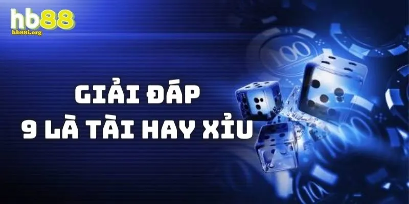 Giải đáp thắc mắc của nhiều bet thủ 9 là tài hay xỉu