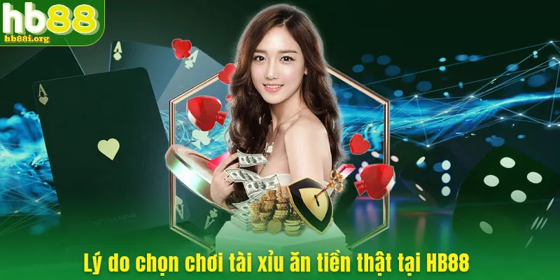 Lý do chọn chơi tài xỉu ăn tiền thật tại HB88