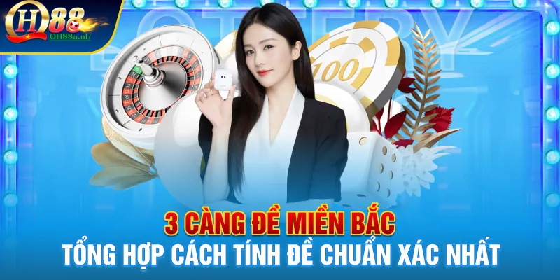 3 Càng Đề Miền Bắc - Tổng Hợp Cách Tính Đề Chuẩn Xác Nhất