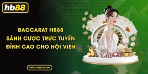 Baccarat HB88 - Sảnh cược trực tuyến đỉnh cao cho hội viên