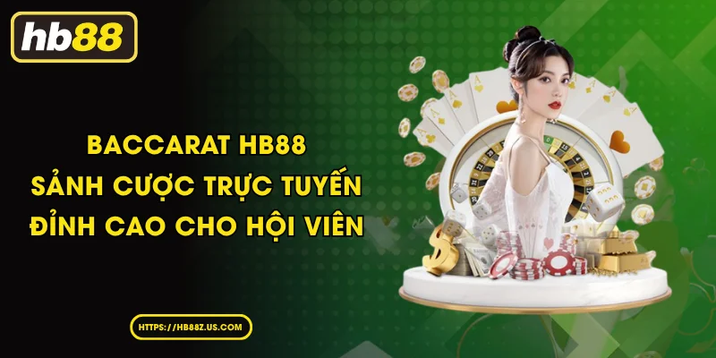 Baccarat HB88 - Sảnh cược trực tuyến đỉnh cao cho hội viên