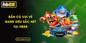 Bắn Cá Vui Vẻ - Game Siêu Sắc Nét Tại HB88