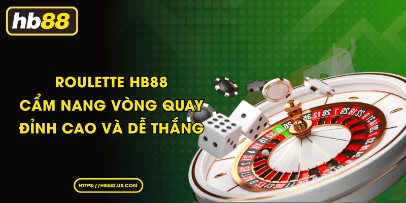 Roulette HB88 - Cẩm nang vòng quay đỉnh cao và dễ thắng