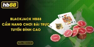 Blackjack HB88 - Cẩm nang chơi bài trực tuyến đỉnh cao