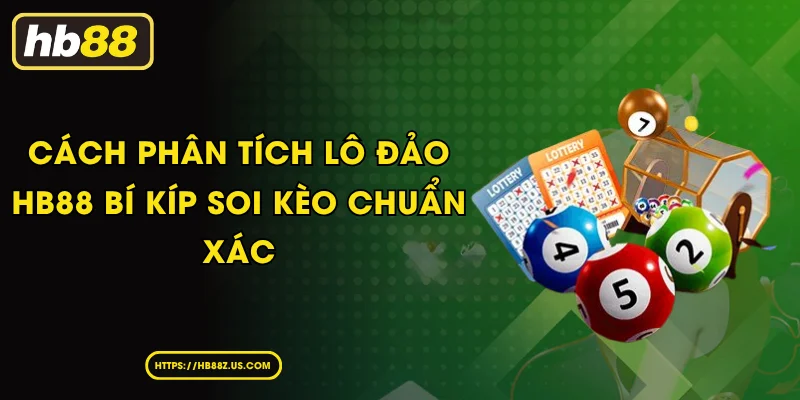 Cách Phân Tích Lô Đảo HB88 Bí Kíp Soi Kèo Chuẩn Xác