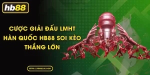 Cược Giải Đấu LMHT Hàn Quốc HB88 Soi Kèo Thắng Lớn
