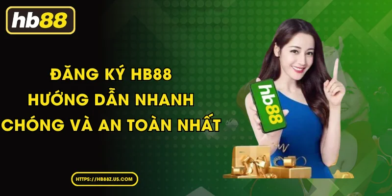Đăng ký HB88 I Hướng dẫn nhanh chóng và an toàn nhất
