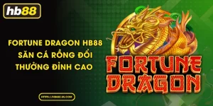 Khám Phá Fortune Dragon - Săn Cá Rồng Đổi Thưởng Đỉnh Cao Tại HB88