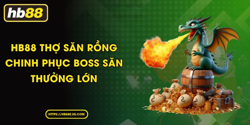 HB88 Thợ Săn Rồng Chinh Phục Boss Săn Thưởng Lớn