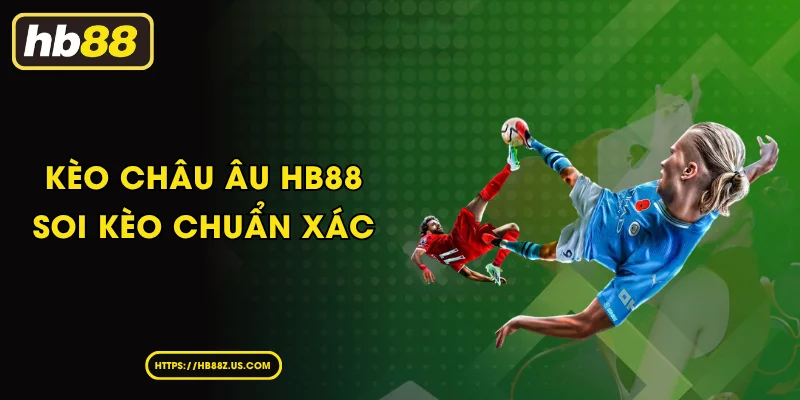 Kèo Châu Âu HB88 Soi Kèo Chuẩn Xác