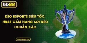 Kèo Esports Siêu Tốc HB88 Cẩm Nang Soi Kèo Chuẩn Xác