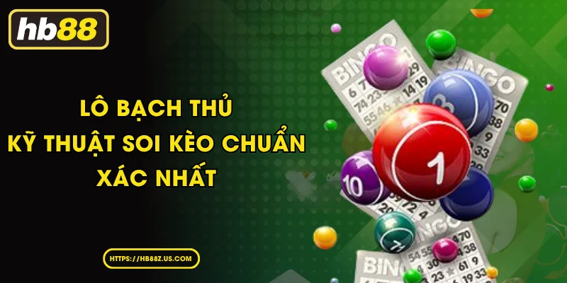 Lô Bạch Thủ - Kỹ Thuật Soi Kèo Chuẩn Xác Nhất