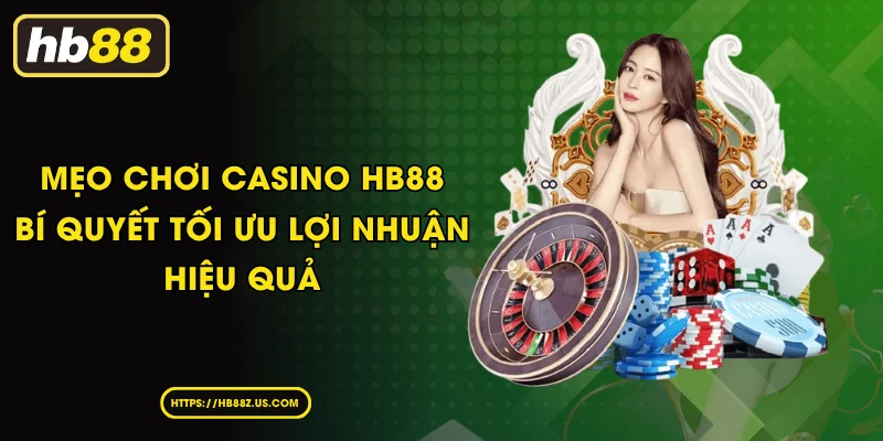 Mẹo chơi Casino HB88 - Bí quyết tối ưu lợi nhuận hiệu quả