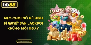 Mẹo chơi Nổ hũ HB88 - Bí quyết săn Jackpot khủng mỗi ngày