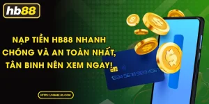 Nạp tiền HB88 nhanh chóng và an toàn nhất, tân binh nên xem ngay!