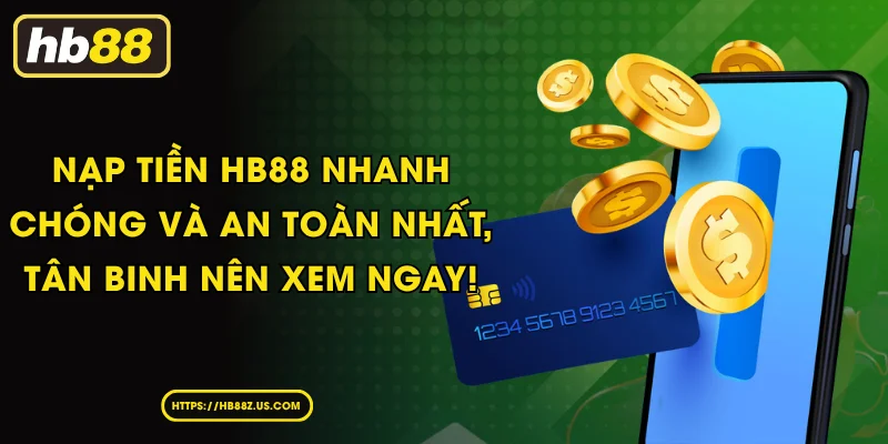 Nạp tiền HB88 nhanh chóng và an toàn nhất, tân binh nên xem ngay!