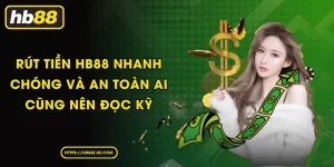 Rút tiền HB88 nhanh chóng và an toàn ai cũng nên đọc kỹ