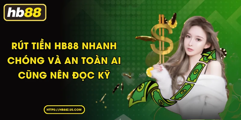 Rút tiền HB88 nhanh chóng và an toàn ai cũng nên đọc kỹ