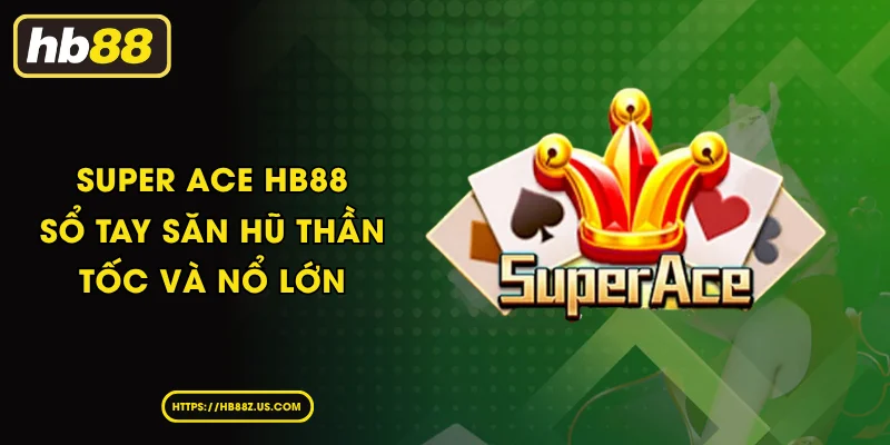 Super ACE HB88 - Sổ tay săn hũ thần tốc và nổ lớn