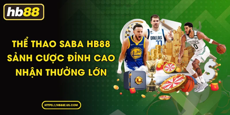 Thể thao Saba HB88 Sảnh Cược Đỉnh Cao Nhận Thưởng Lớn
