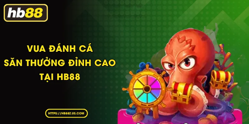 Vua Đánh Cá Săn Thưởng Đỉnh Cao Tại HB88